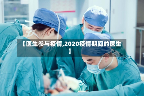 【医生参与疫情,2020疫情期间的医生】