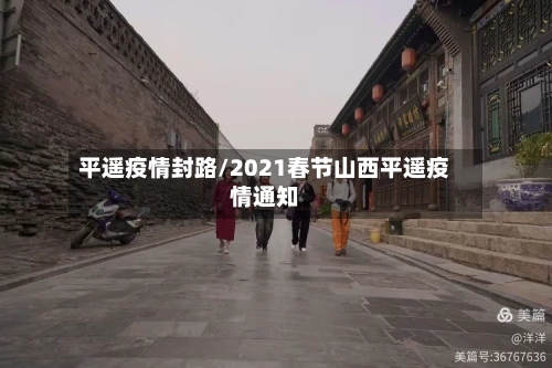 平遥疫情封路/2021春节山西平遥疫情通知-第2张图片