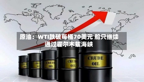 原油：WTI跌破每桶70美元 船只继续通过霍尔木兹海峡-第2张图片