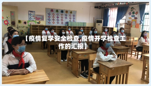 【疫情复学安全检查,疫情开学检查工作的汇报】-第2张图片