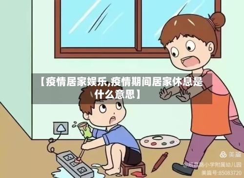 【疫情居家娱乐,疫情期间居家休息是什么意思】-第3张图片