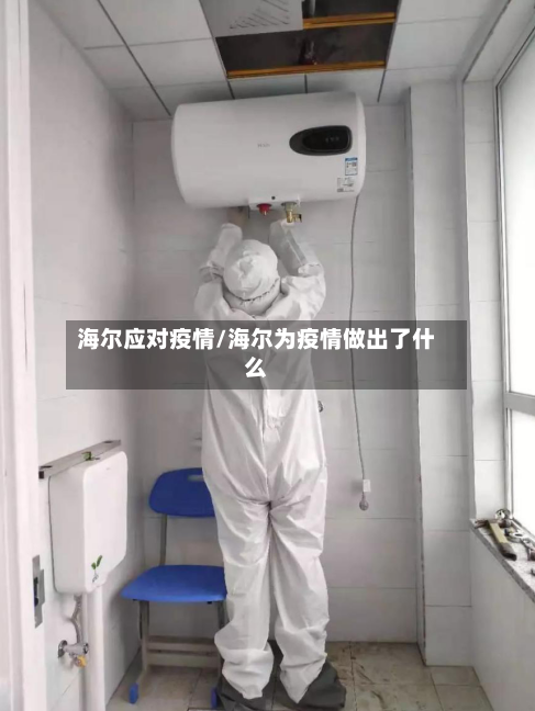 海尔应对疫情/海尔为疫情做出了什么