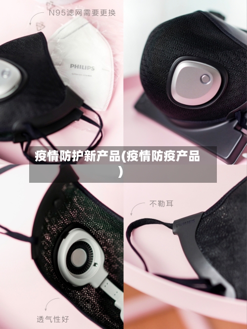 疫情防护新产品(疫情防疫产品)