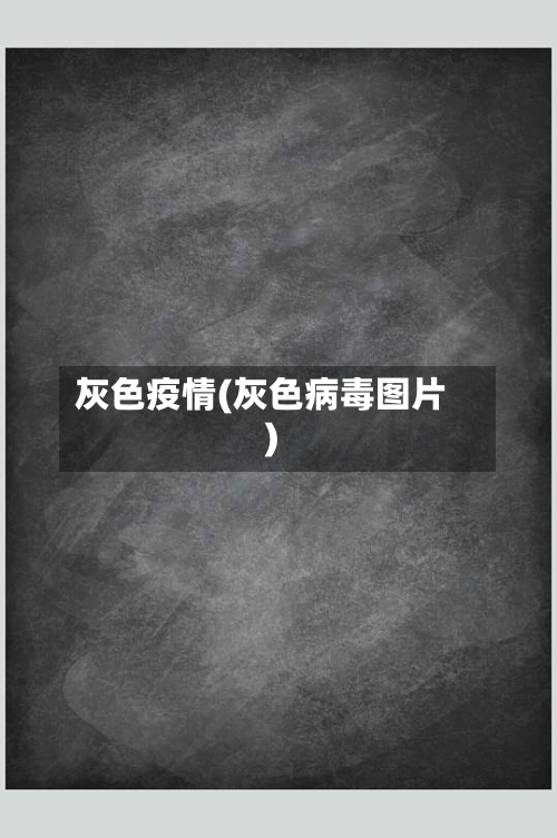 灰色疫情(灰色病毒图片)