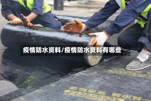疫情防水资料/疫情防水资料有哪些