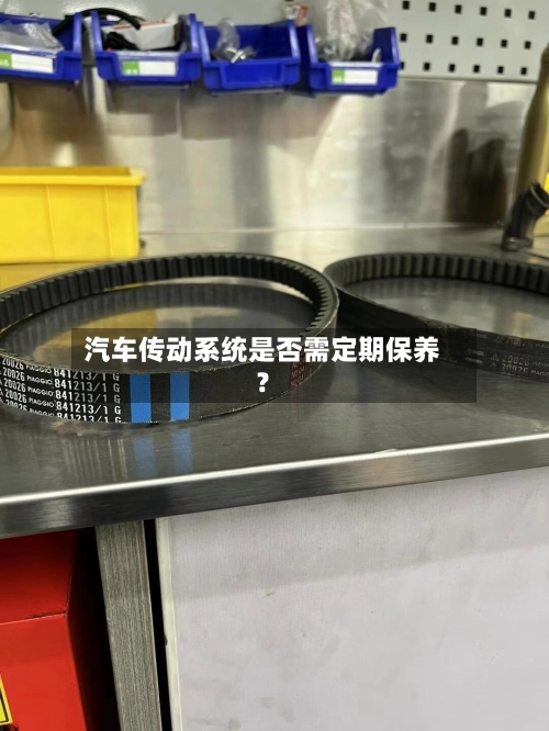 汽车传动系统是否需定期保养？