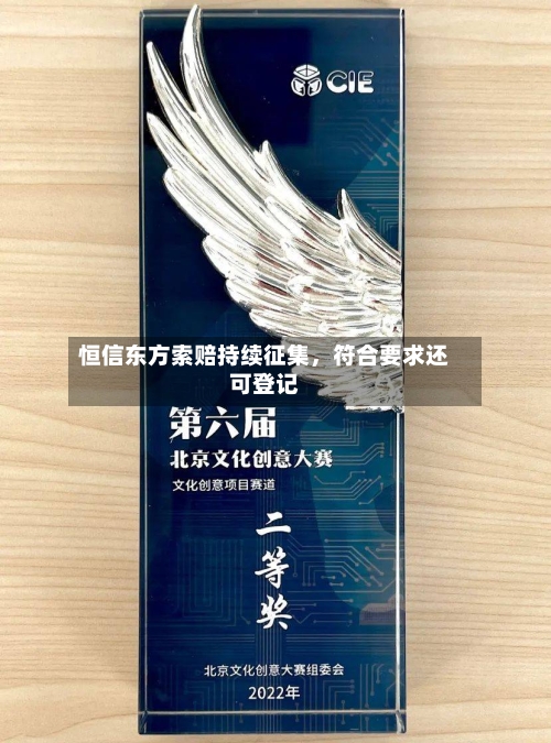 恒信东方索赔持续征集，符合要求还可登记-第2张图片
