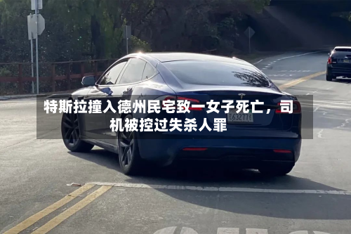 特斯拉撞入德州民宅致一女子死亡，司机被控过失杀人罪-第2张图片