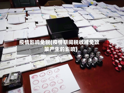 疫情影响免税(疫情期间税收减免政策产生的影响)-第2张图片