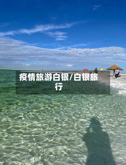 疫情旅游白银/白银旅行-第2张图片