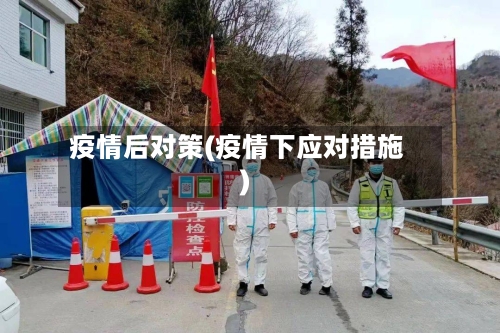 疫情后对策(疫情下应对措施)-第2张图片