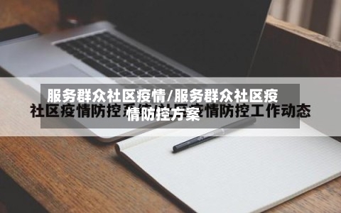 服务群众社区疫情/服务群众社区疫情防控方案-第2张图片