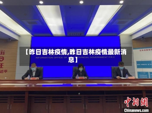 【昨日吉林疫情,昨日吉林疫情最新消息】-第2张图片