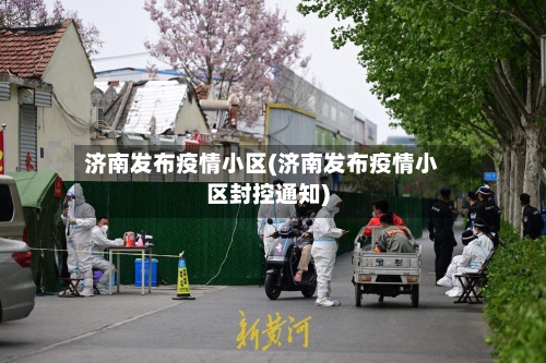 济南发布疫情小区(济南发布疫情小区封控通知)