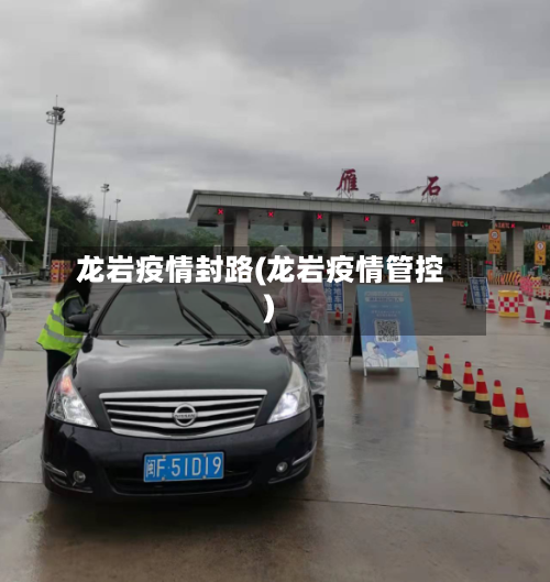 龙岩疫情封路(龙岩疫情管控)-第3张图片