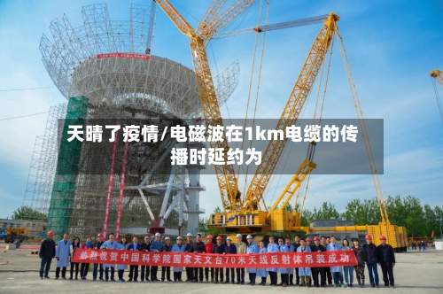 天晴了疫情/电磁波在1km电缆的传播时延约为 
