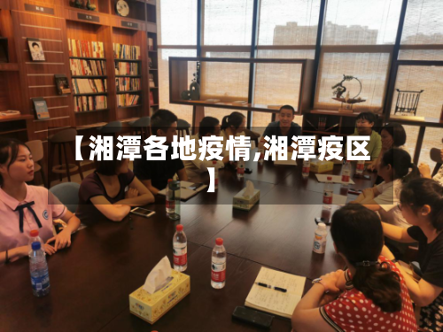 【湘潭各地疫情,湘潭疫区】