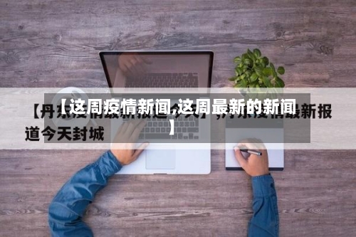 【这周疫情新闻,这周最新的新闻】-第2张图片