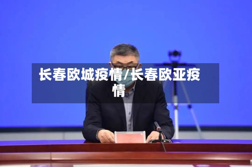 长春欧城疫情/长春欧亚疫情