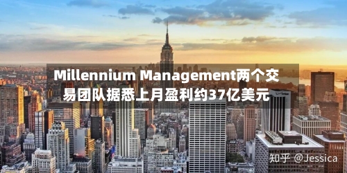 Millennium Management两个交易团队据悉上月盈利约37亿美元
