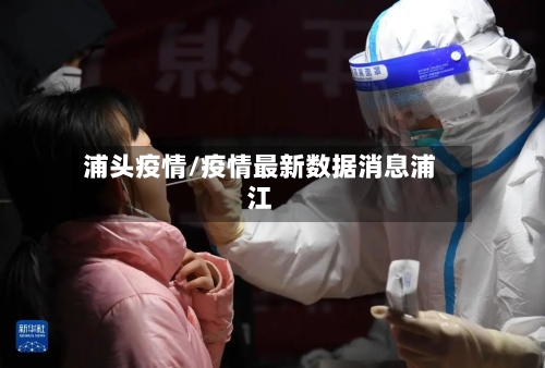 浦头疫情/疫情最新数据消息浦江