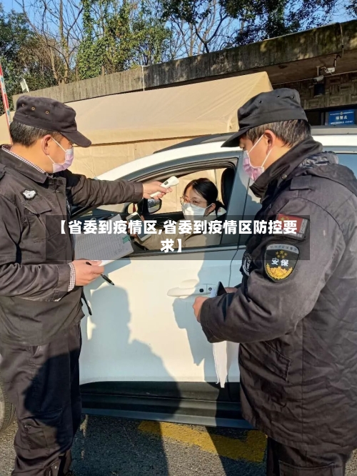 【省委到疫情区,省委到疫情区防控要求】