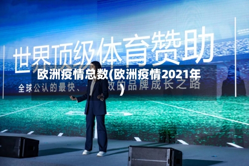 欧洲疫情总数(欧洲疫情2021年)