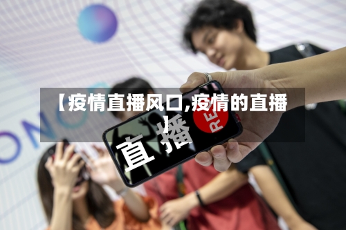 【疫情直播风口,疫情的直播】-第2张图片