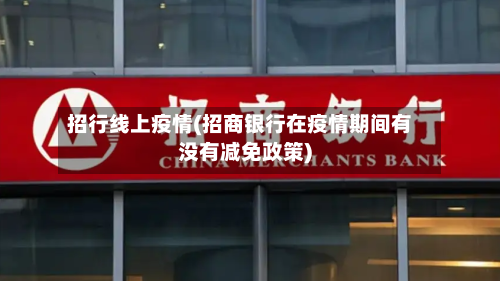 招行线上疫情(招商银行在疫情期间有没有减免政策)
