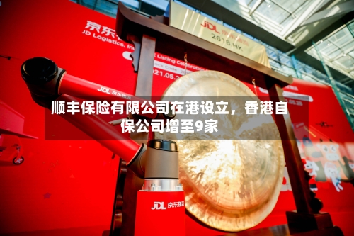 顺丰保险有限公司在港设立，香港自保公司增至9家-第2张图片