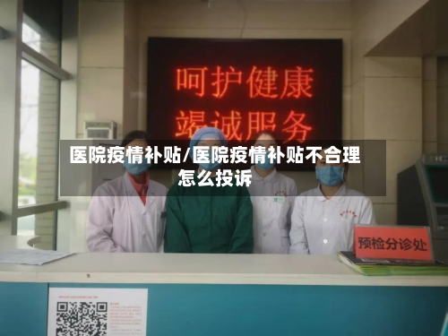 医院疫情补贴/医院疫情补贴不合理怎么投诉