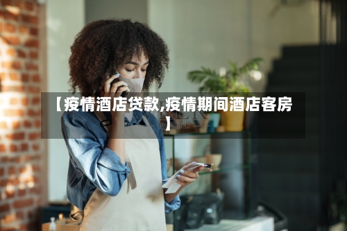 【疫情酒店贷款,疫情期间酒店客房】