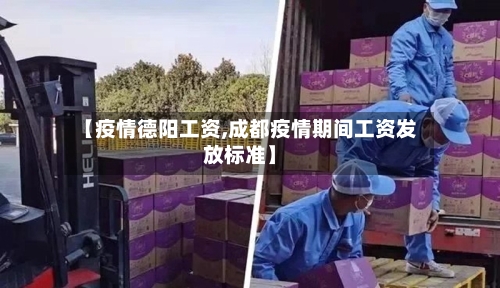 【疫情德阳工资,成都疫情期间工资发放标准】