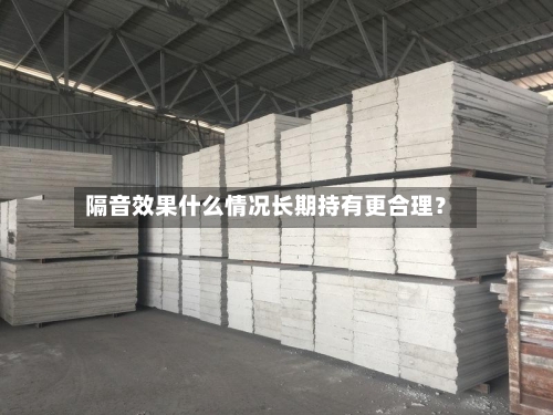 隔音效果什么情况长期持有更合理？