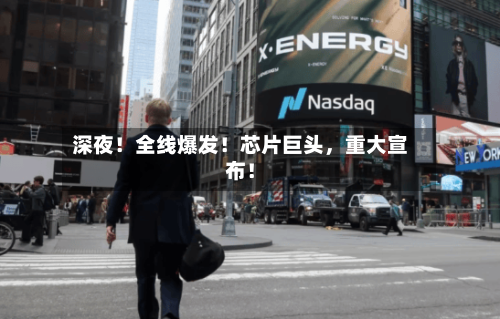 深夜！全线爆发！芯片巨头，重大宣布！-第3张图片