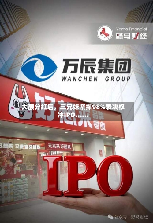 大额分红后	，三兄妹紧攥98%表决权冲IPO……-第2张图片