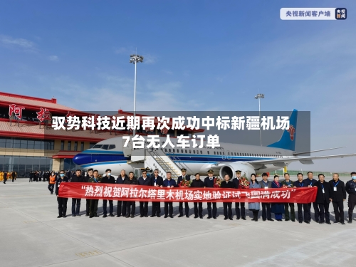 驭势科技近期再次成功中标新疆机场7台无人车订单-第2张图片