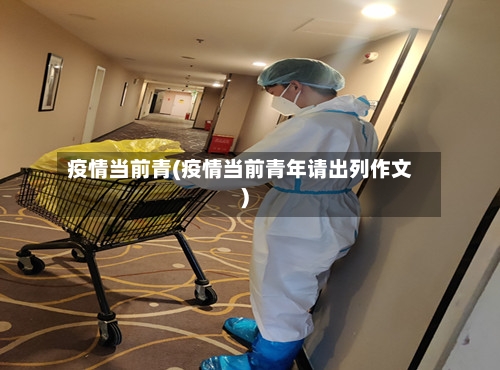 疫情当前青(疫情当前青年请出列作文)-第2张图片