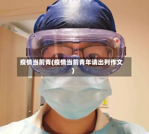 疫情当前青(疫情当前青年请出列作文)