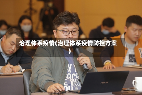 治理体系疫情(治理体系疫情防控方案)-第2张图片