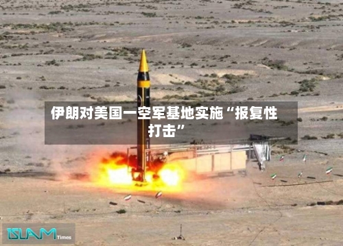 伊朗对美国一空军基地实施“报复性打击”