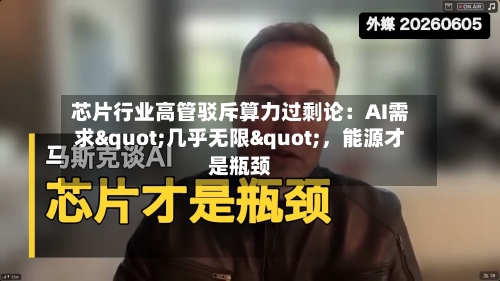 芯片行业高管驳斥算力过剩论：AI需求"几乎无限"，能源才是瓶颈-第3张图片