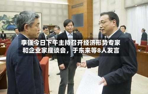 李强今日下午主持召开经济形势专家和企业家座谈会，于东来等8人发言-第2张图片
