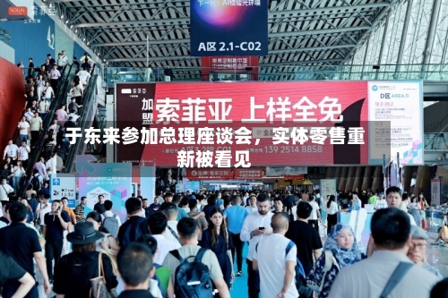 于东来参加总理座谈会，实体零售重新被看见