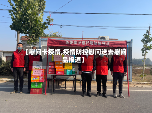 【慰问卡疫情,疫情防控慰问送去慰问品报道】