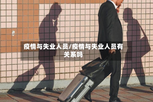 疫情与失业人员/疫情与失业人员有关系吗