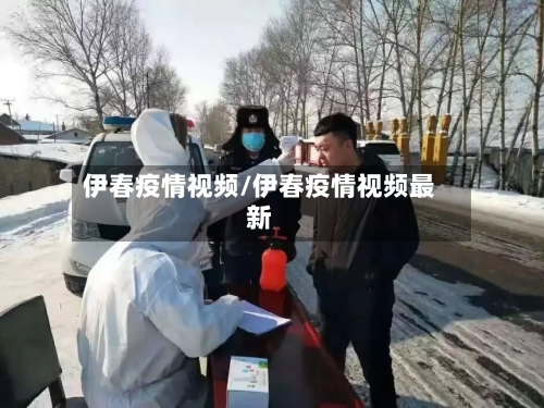 伊春疫情视频/伊春疫情视频最新