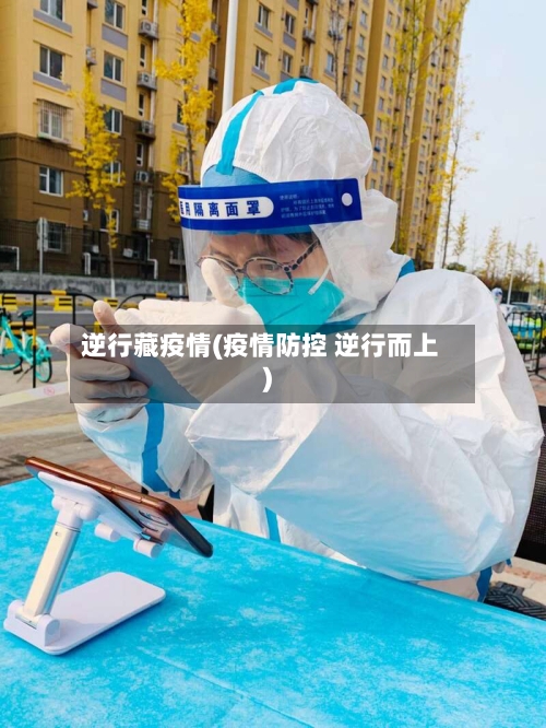 逆行藏疫情(疫情防控 逆行而上)