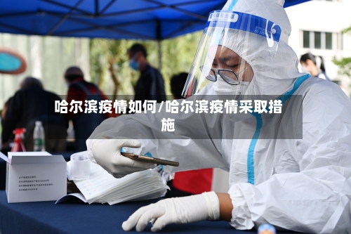 哈尔滨疫情如何/哈尔滨疫情采取措施-第2张图片