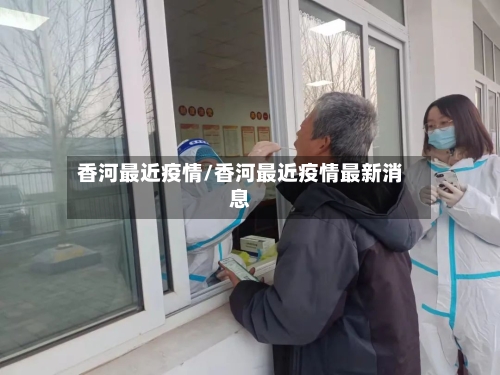 香河最近疫情/香河最近疫情最新消息